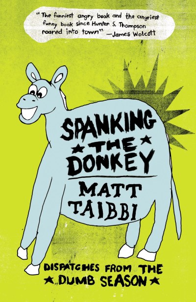 Matt Taibbi/Spanking the Donkey@ Dispatches from the Dumb Season